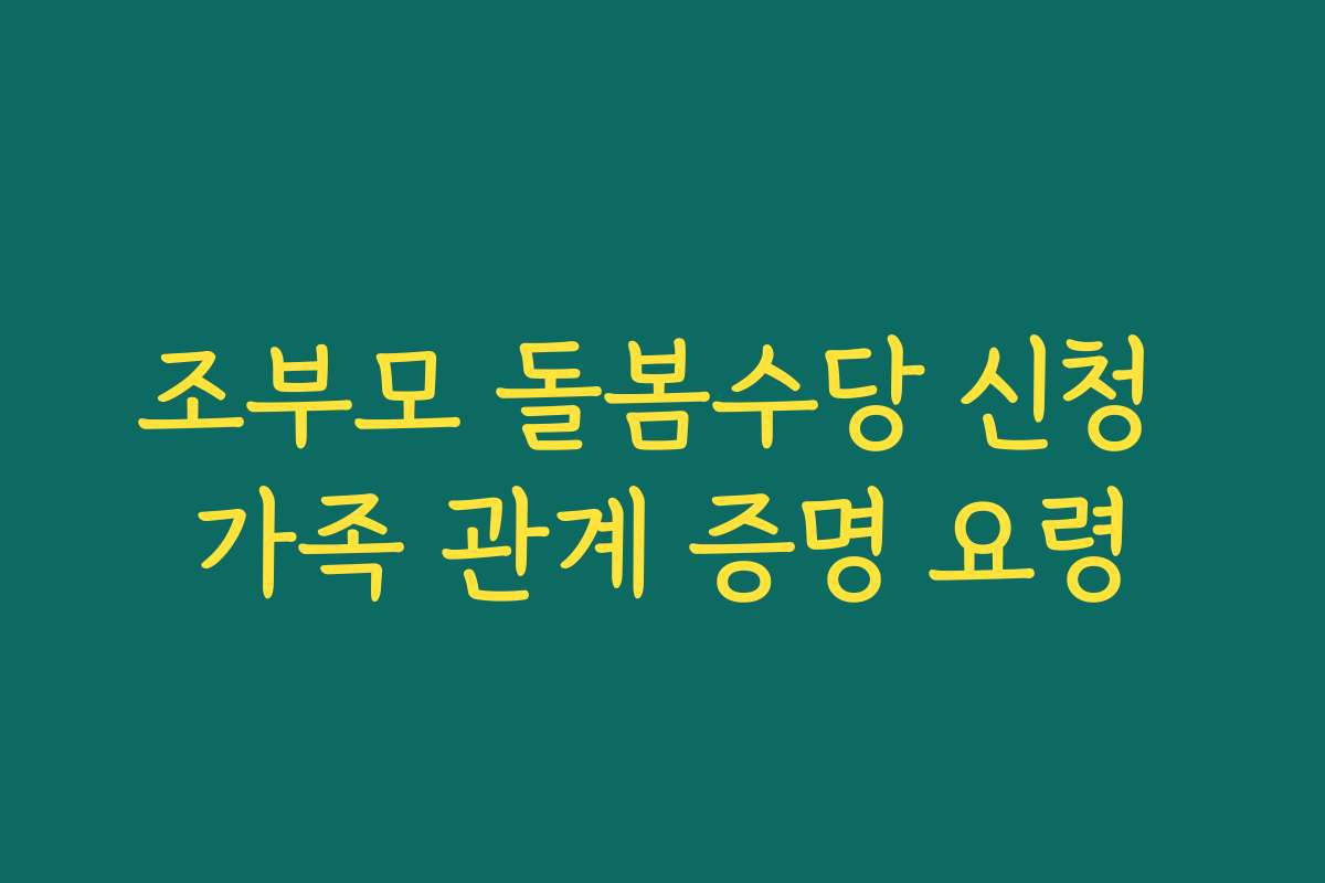 조부모 돌봄수당 신청 가족 관계 증명 요령