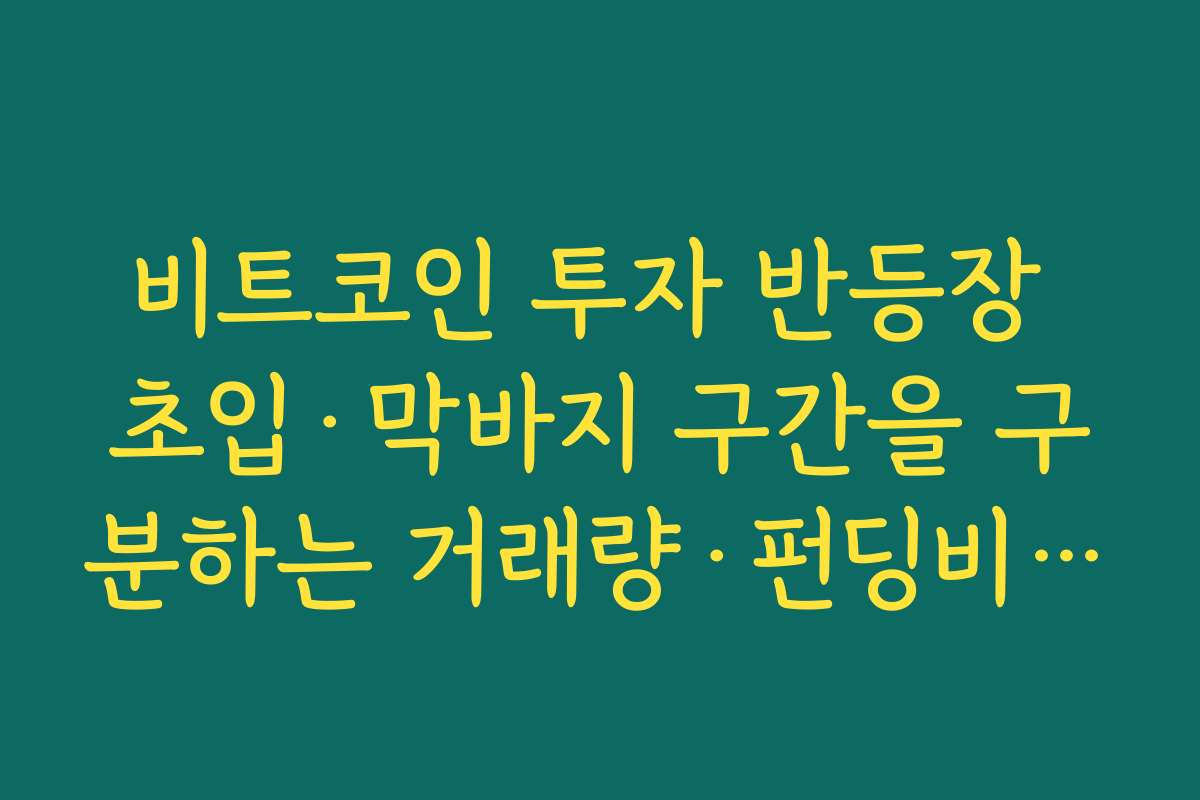 비트코인 투자 반등장 초입·막바지 구간을 구분하는 거래량·펀딩비 신호