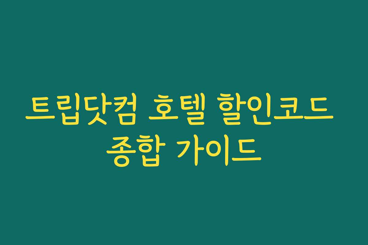 트립닷컴 호텔 할인코드 종합 가이드