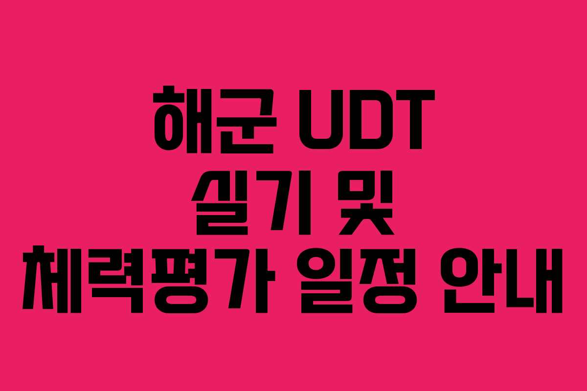 해군 UDT 실기 및 체력평가 일정 안내
