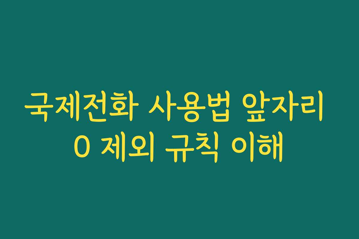 국제전화 사용법 앞자리 0 제외 규칙 이해