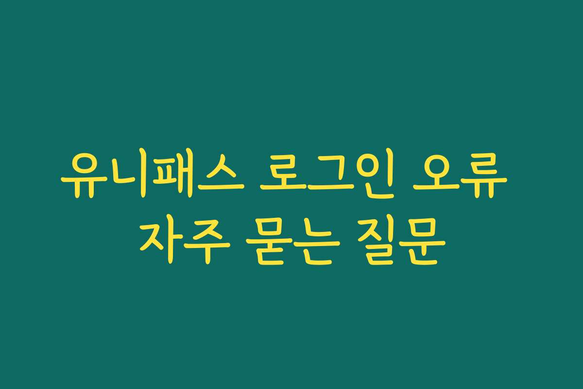 유니패스 로그인 오류 자주 묻는 질문