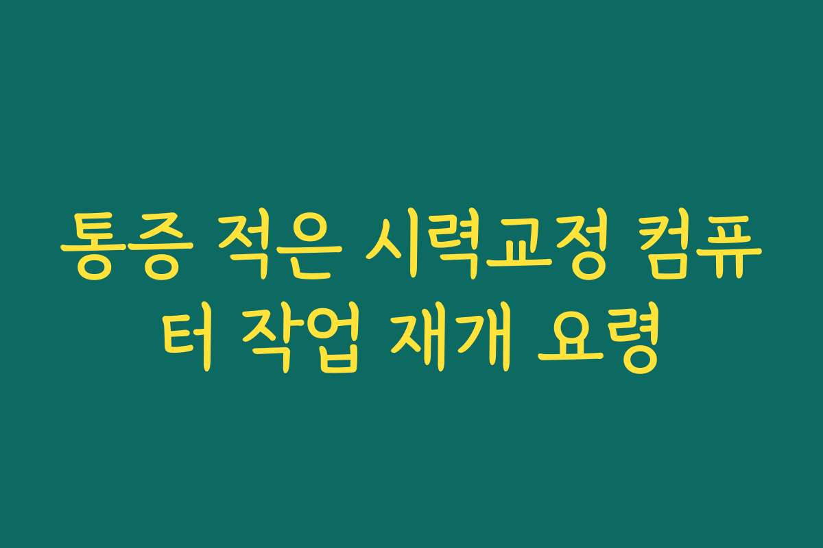 통증 적은 시력교정 컴퓨터 작업 재개 요령