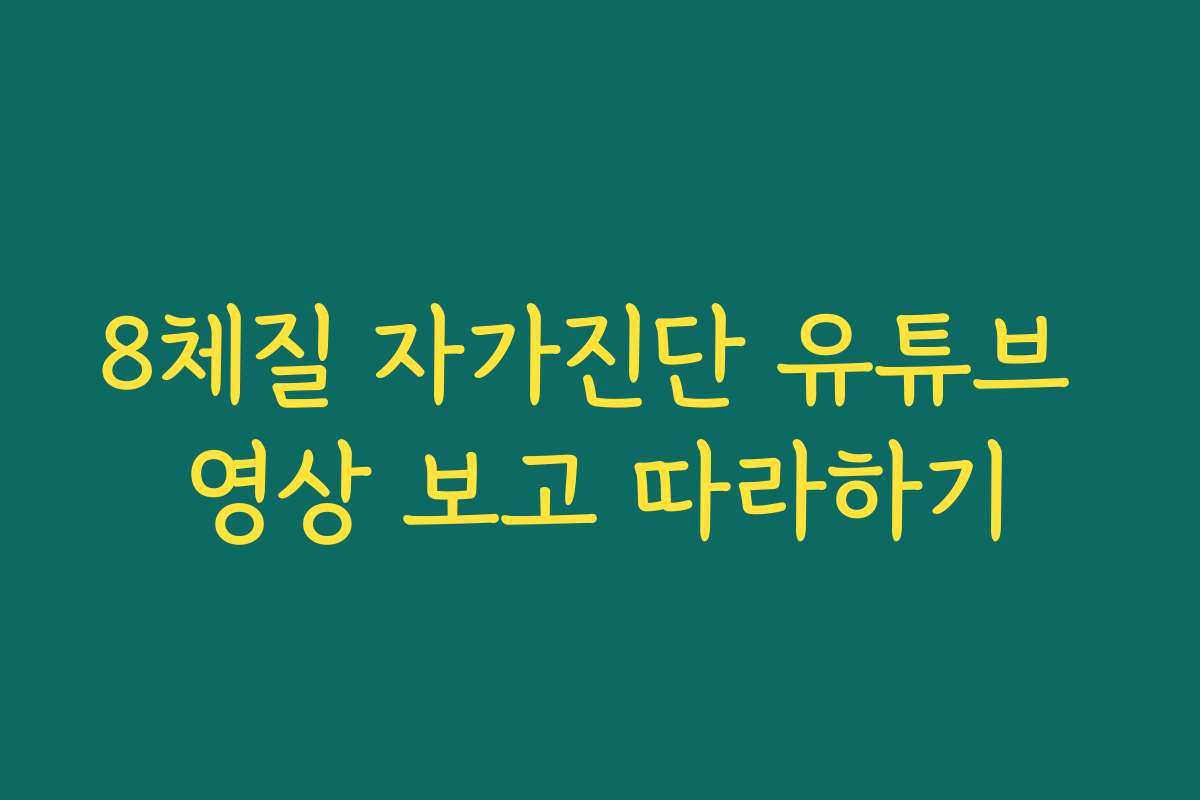 8체질 자가진단 유튜브 영상 보고 따라하기