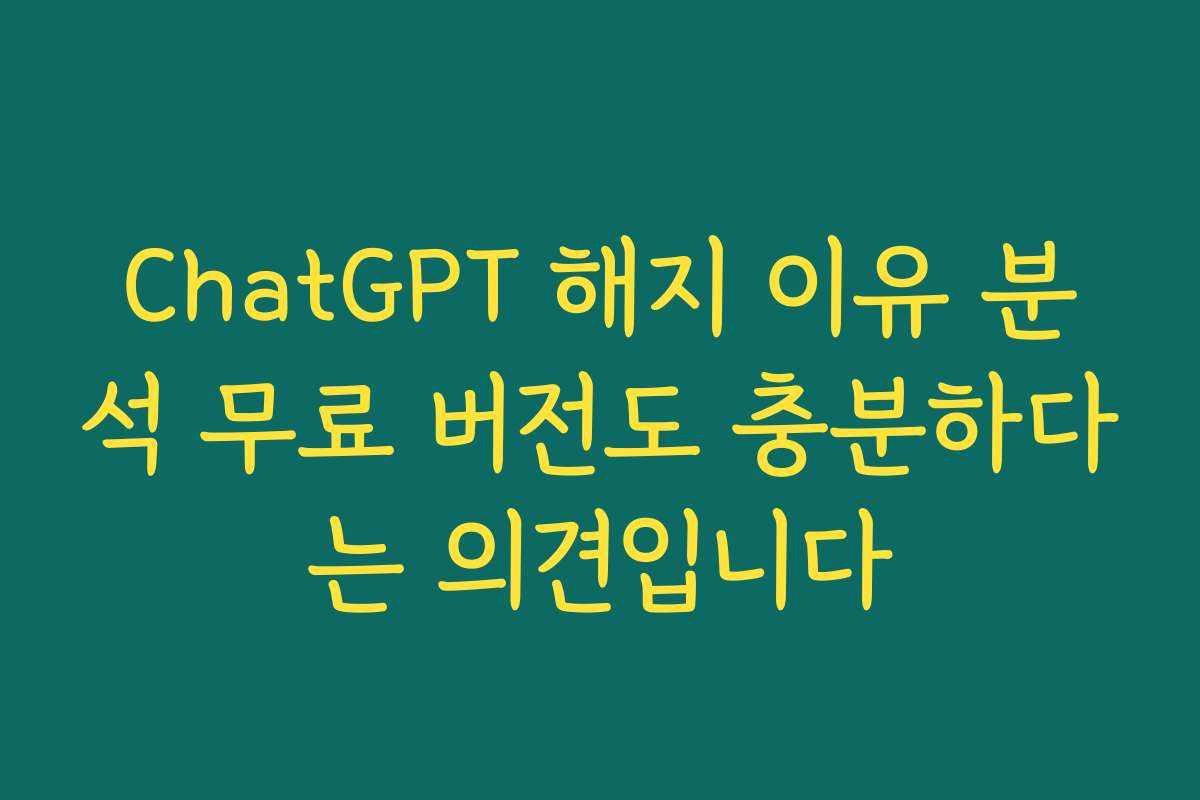 ChatGPT 해지 이유 분석 무료 버전도 충분하다는 의견입니다