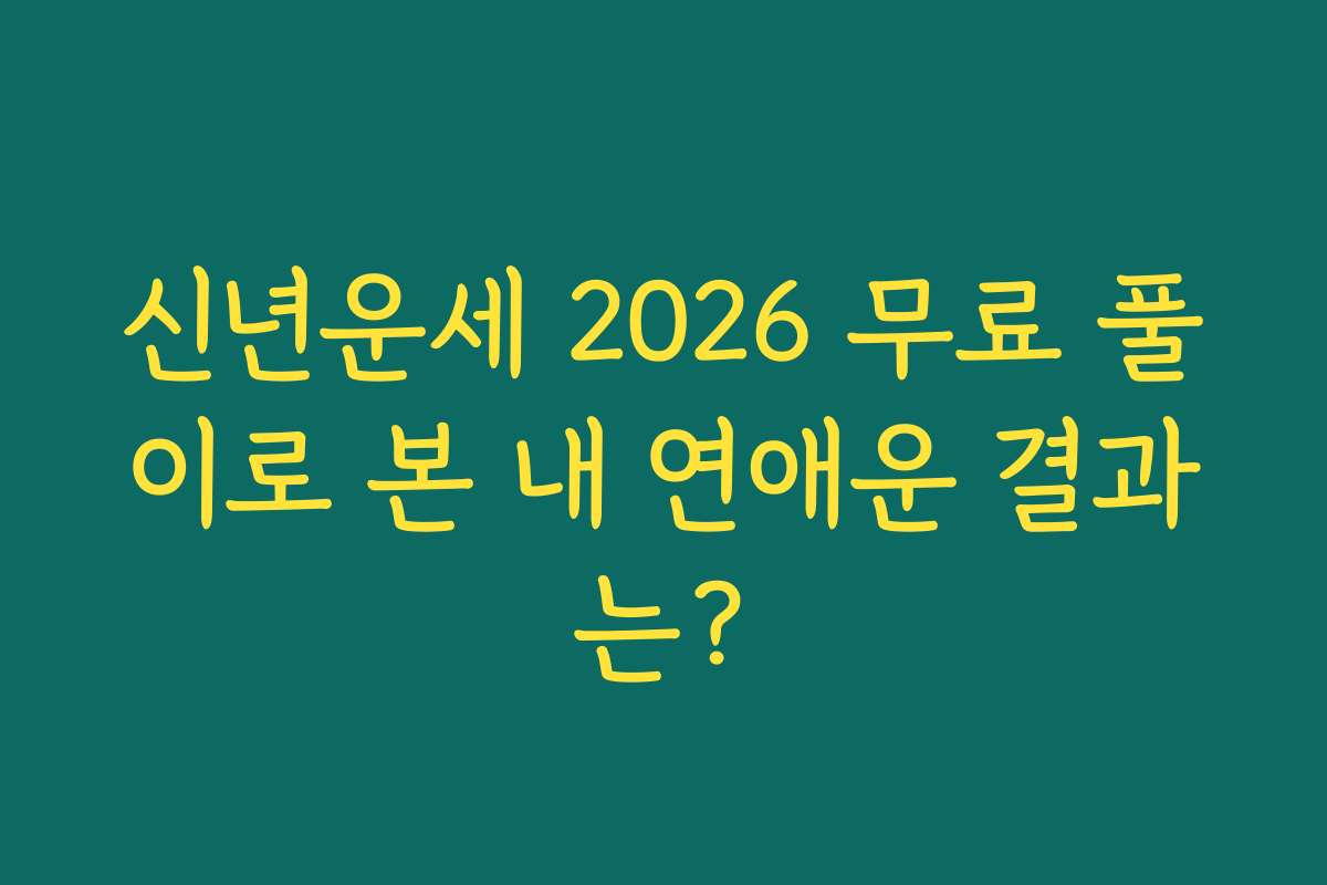 신년운세 2026 무료 풀이로 본 내 연애운 결과는?
