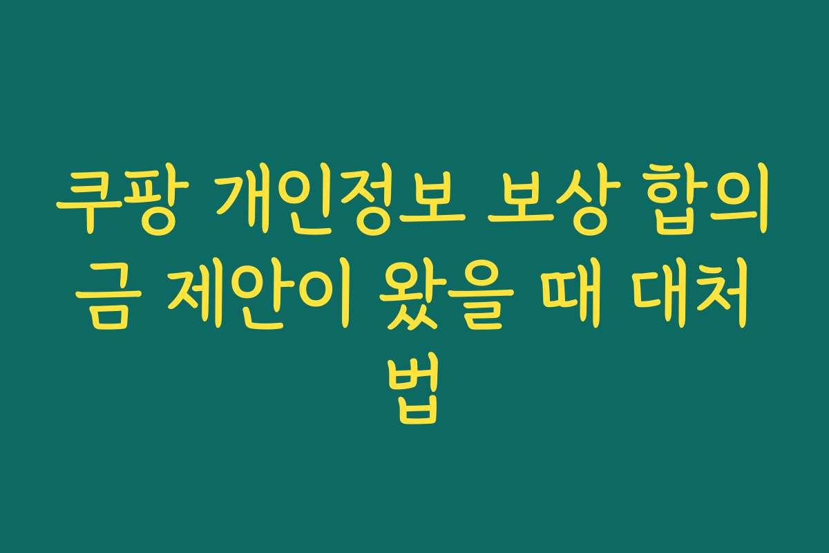 쿠팡 개인정보 보상 합의금 제안이 왔을 때 대처법