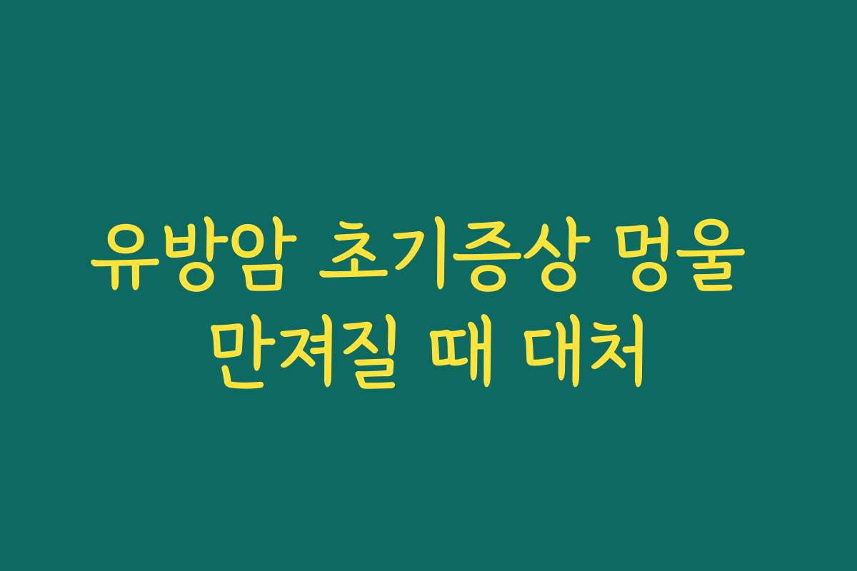 유방암 초기증상 멍울 만져질 때 대처
