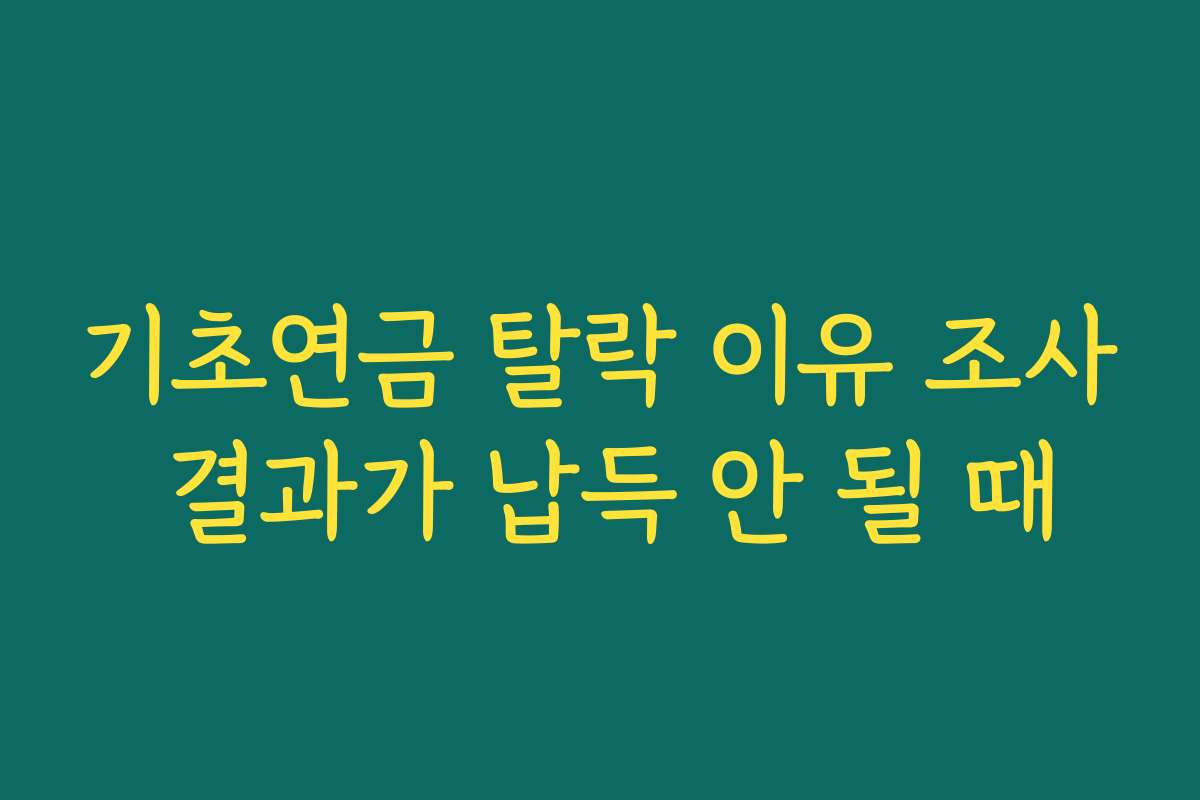 기초연금 탈락 이유 조사 결과가 납득 안 될 때