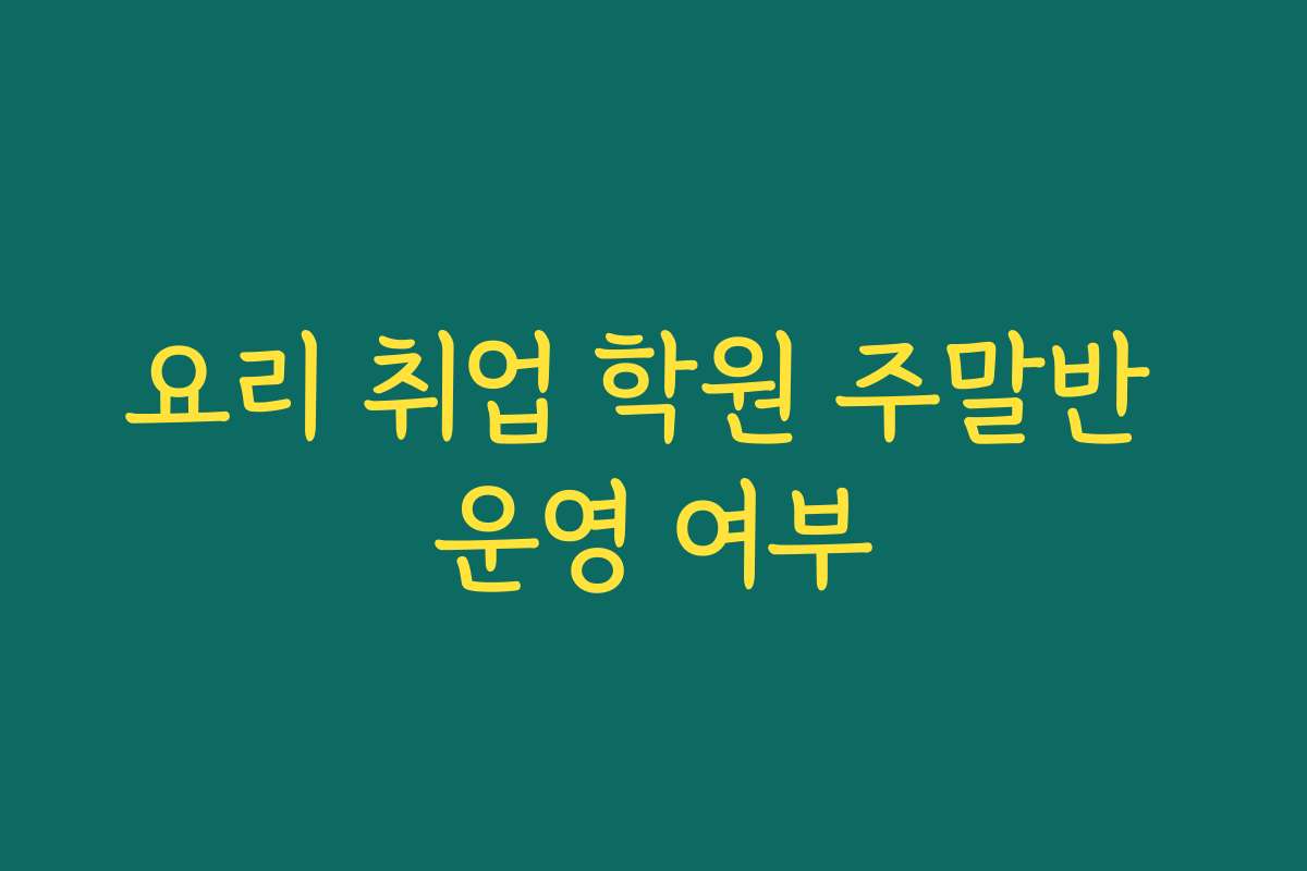 요리 취업 학원 주말반 운영 여부