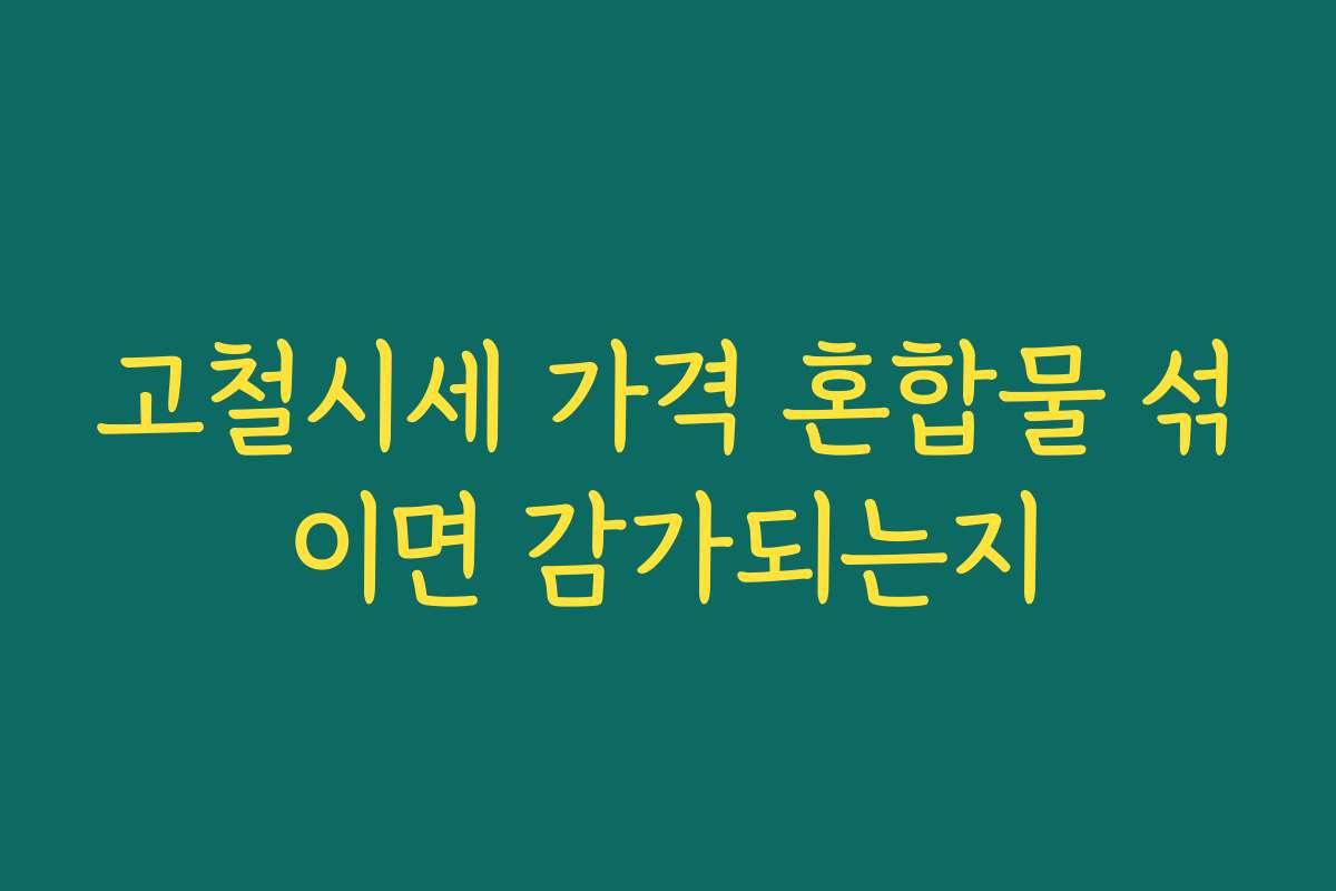 고철시세 가격 혼합물 섞이면 감가되는지