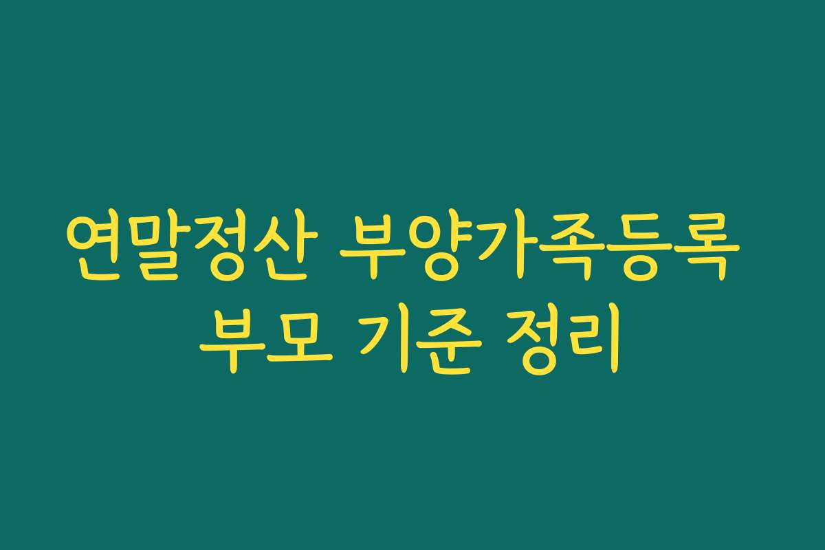 연말정산 부양가족등록 부모 기준 정리