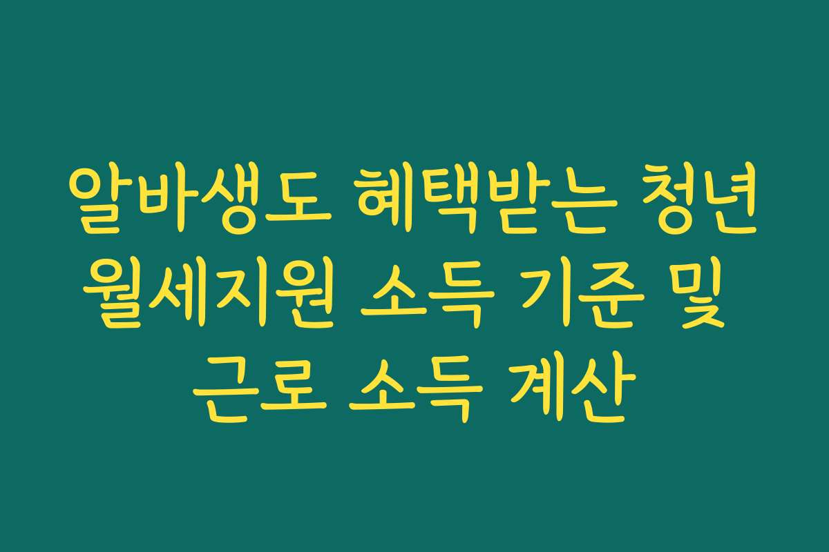 알바생도 혜택받는 청년월세지원 소득 기준 및 근로 소득 계산