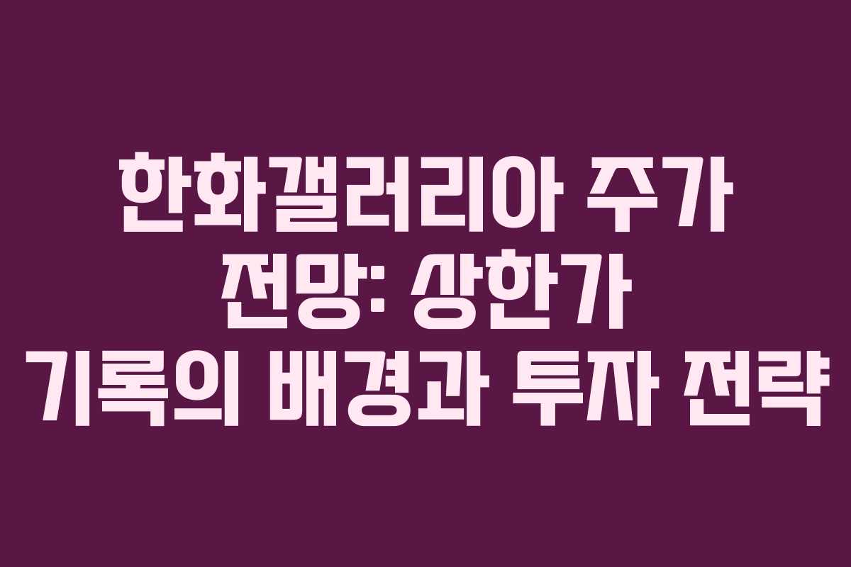 한화갤러리아 주가 전망: 상한가 기록의 배경과 투자 전략