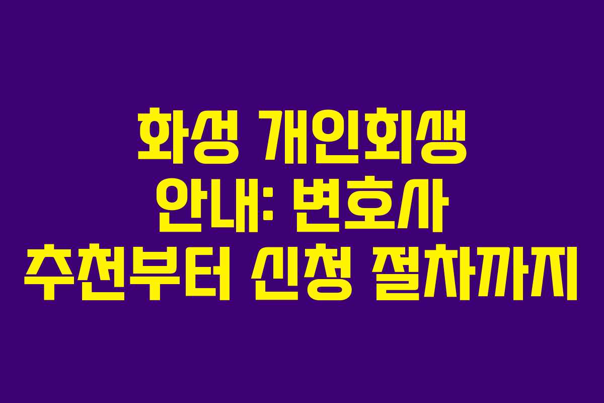 화성 개인회생 안내: 변호사 추천부터 신청 절차까지