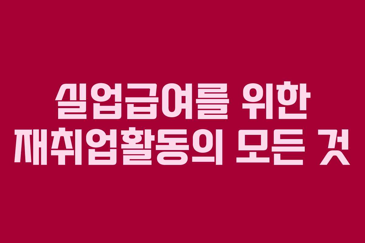 실업급여를 위한 재취업활동의 모든 것