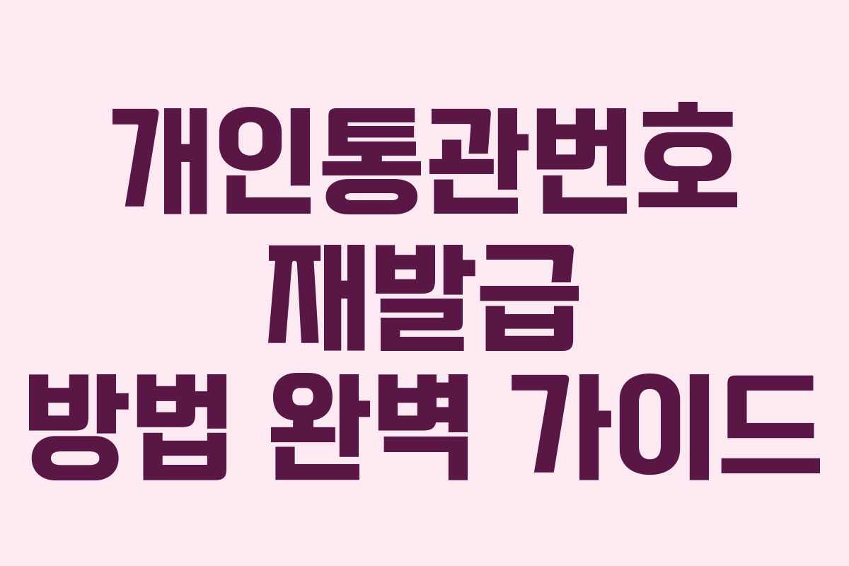 개인통관번호 재발급 방법 완벽 가이드