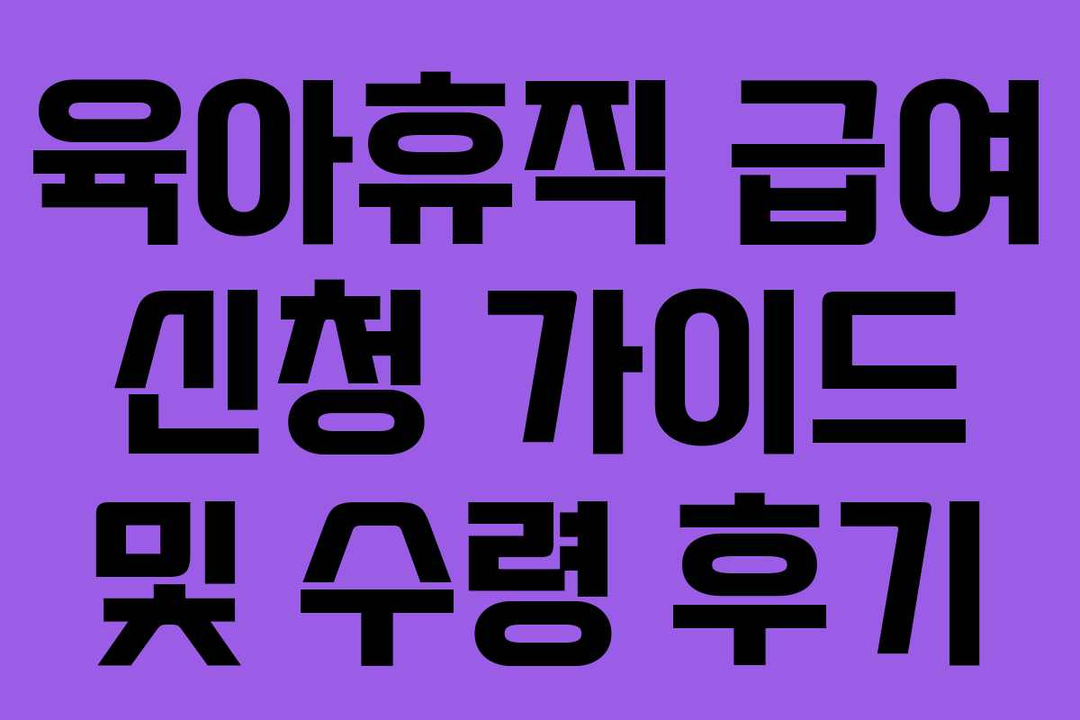 육아휴직 급여 신청 가이드 및 수령 후기