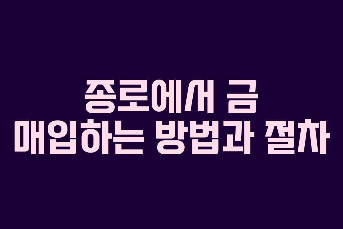 종로에서 금 매입하는 방법과 절차