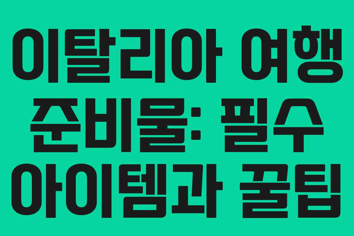 이탈리아 여행 준비물: 필수 아이템과 꿀팁