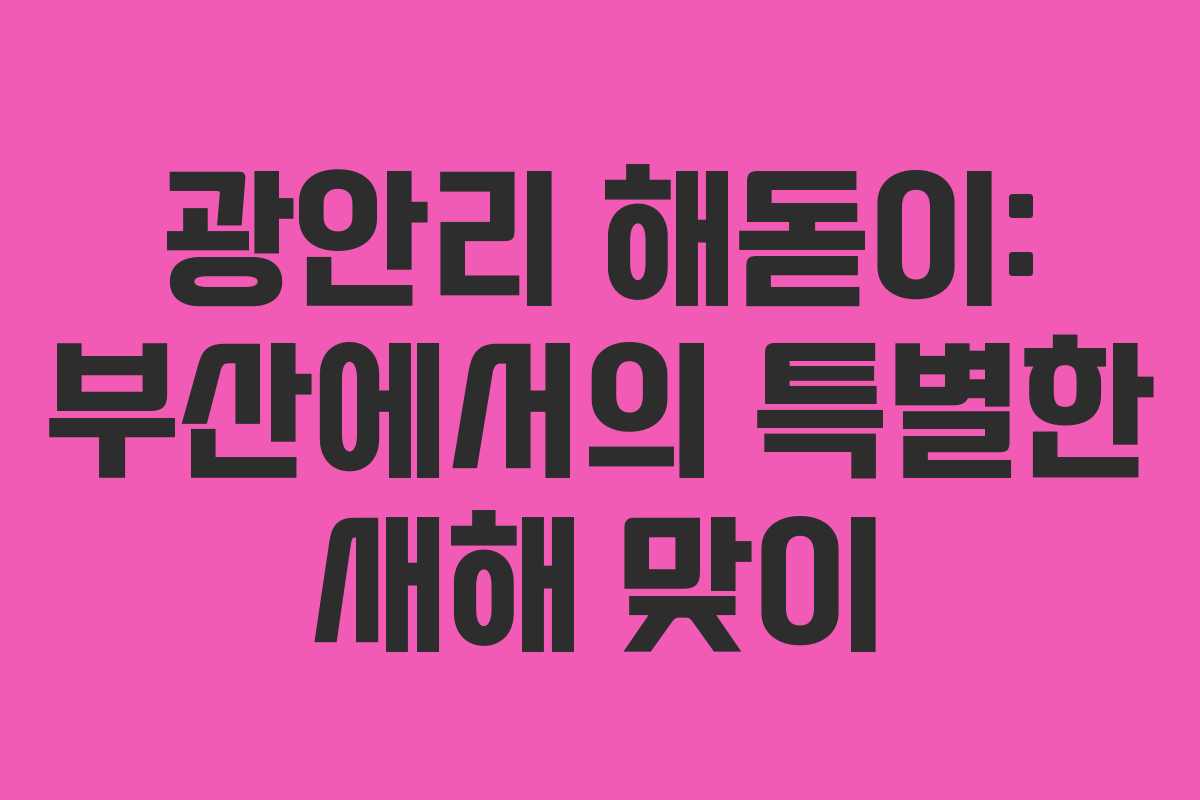 광안리 해돋이: 부산에서의 특별한 새해 맞이