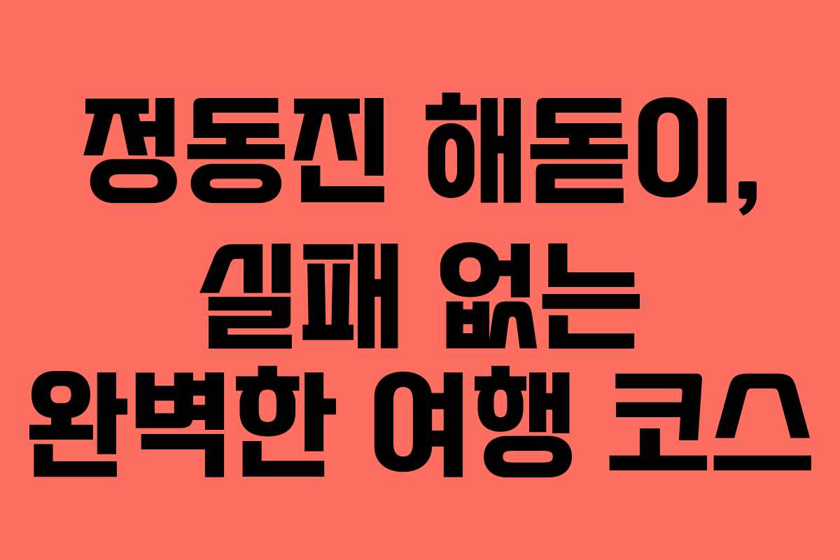 정동진 해돋이, 실패 없는 완벽한 여행 코스