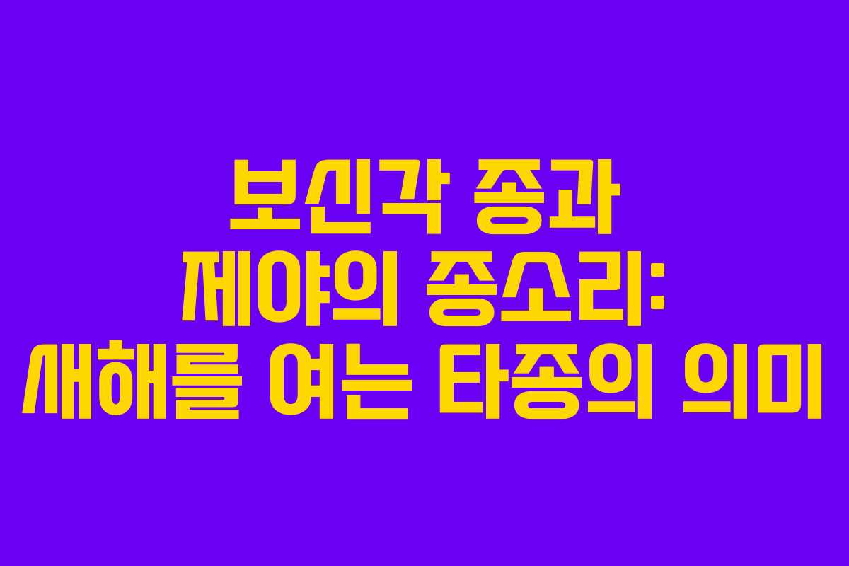 보신각 종과 제야의 종소리: 새해를 여는 타종의 의미