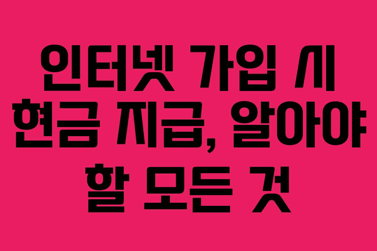 인터넷 가입 시 현금 지급, 알아야 할 모든 것