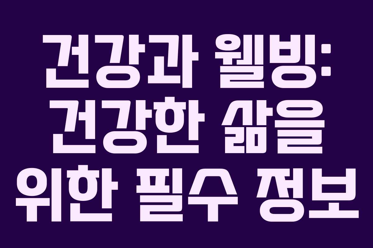 건강과 웰빙: 건강한 삶을 위한 필수 정보