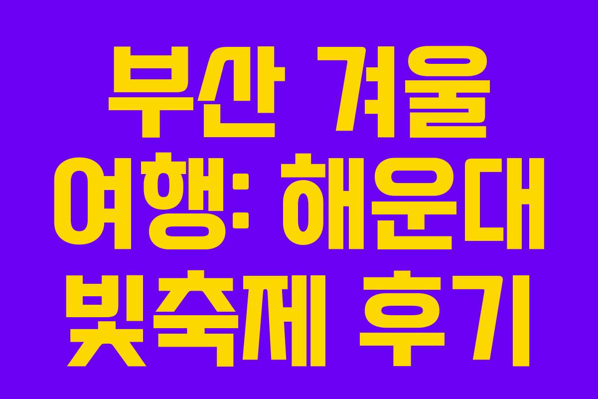 부산 겨울 여행: 해운대 빛축제 후기