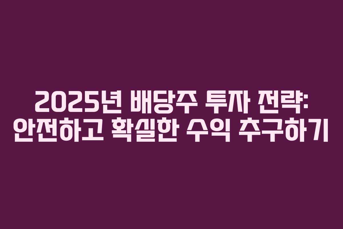2025년 배당주 투자 전략: 안전하고 확실한 수익 추구하기