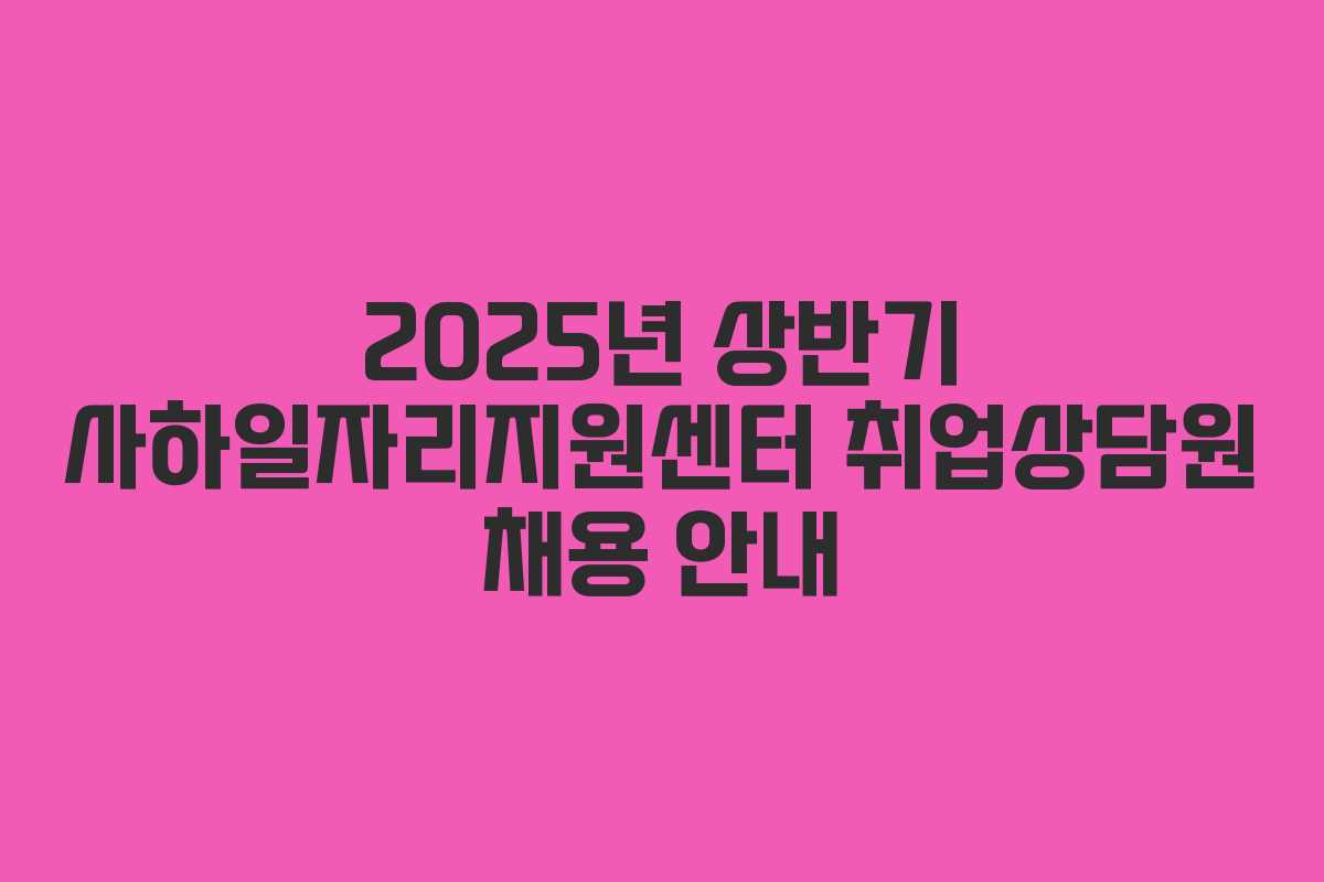 2025년 상반기 사하일자리지원센터 취업상담원 채용 안내