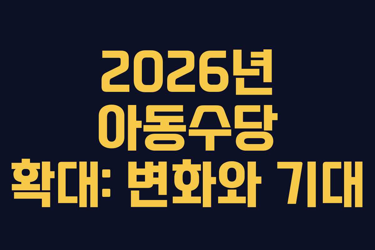 2026년 아동수당 확대: 변화와 기대