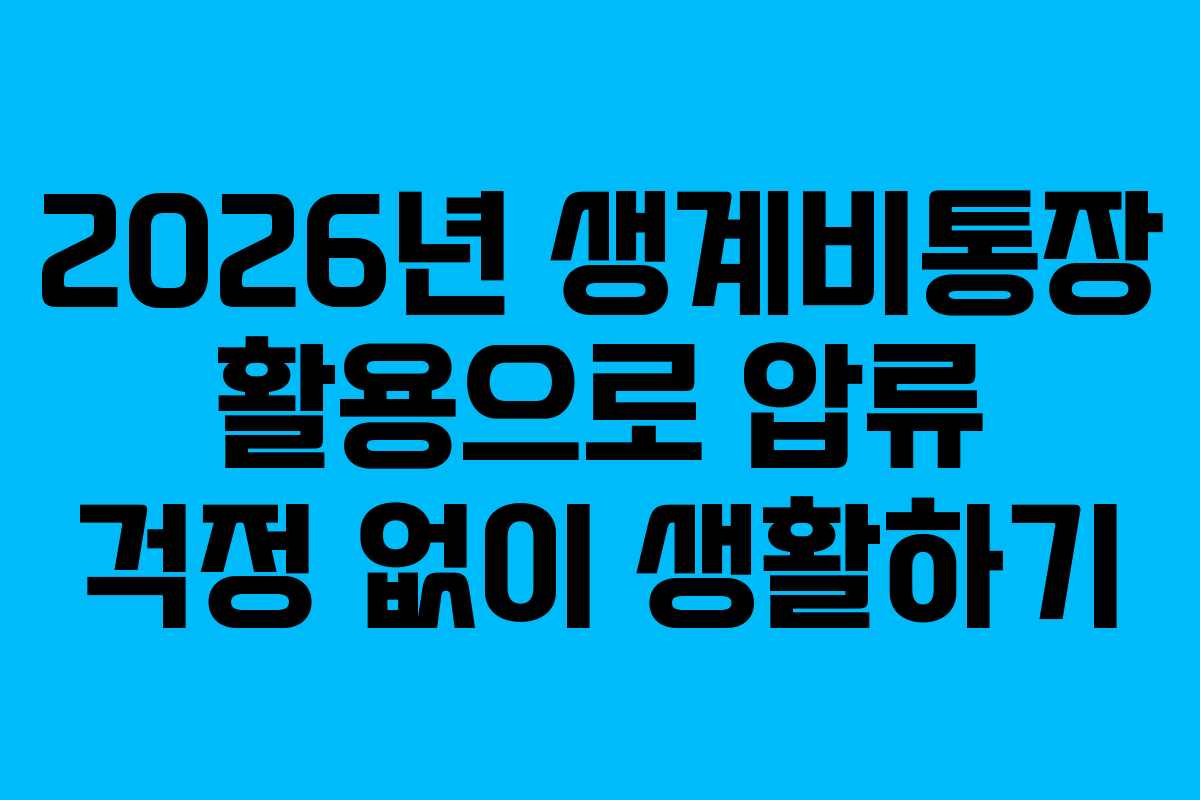 2026년 생계비통장 활용으로 압류 걱정 없이 생활하기