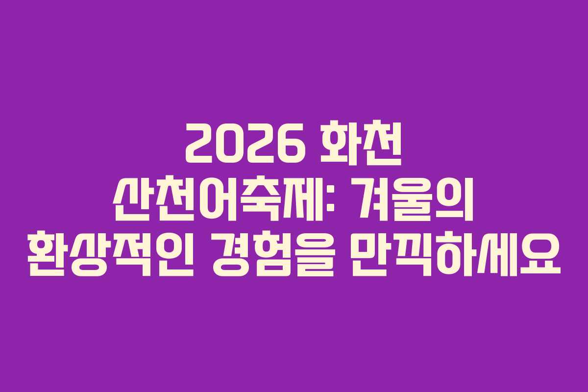 2026 화천 산천어축제: 겨울의 환상적인 경험을 만끽하세요