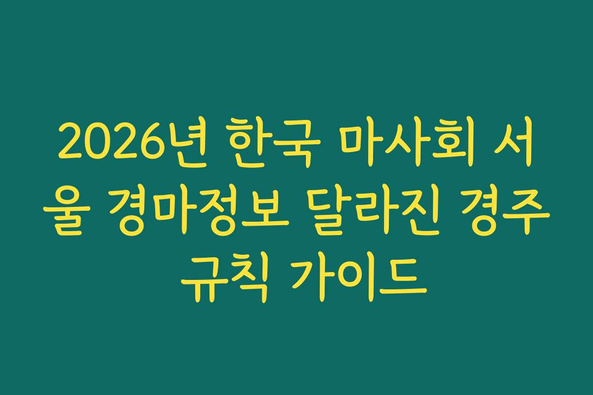 2026년 한국 마사회 서울 경마정보 달라진 경주 규칙 가이드