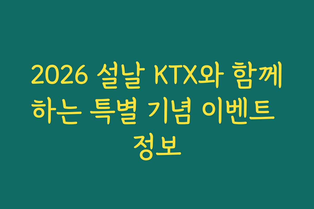 2026 설날 KTX와 함께하는 특별 기념 이벤트 정보