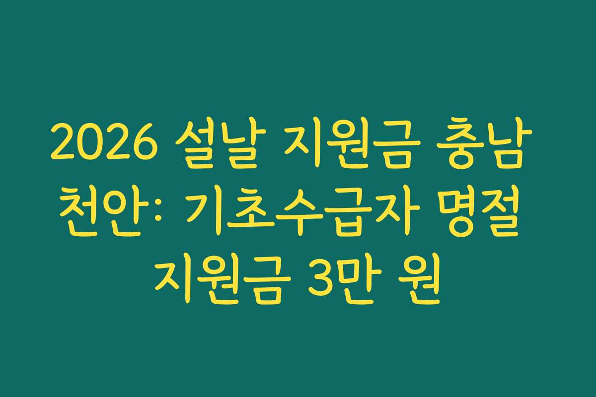 2026 설날 지원금 충남 천안: 기초수급자 명절 지원금 3만 원
