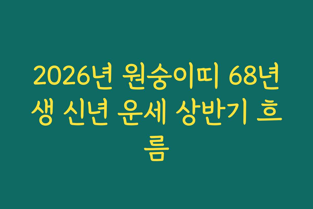 2026년 원숭이띠 68년생 신년 운세 상반기 흐름
