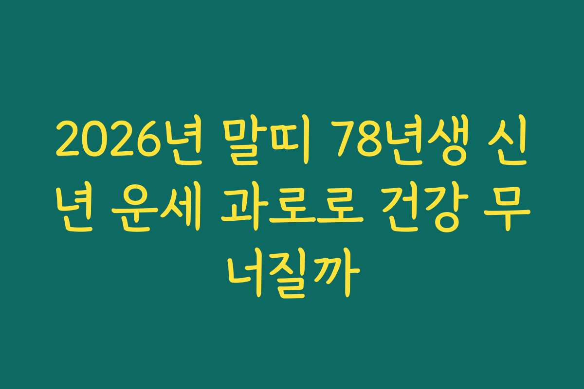 2026년 말띠 78년생 신년 운세 과로로 건강 무너질까