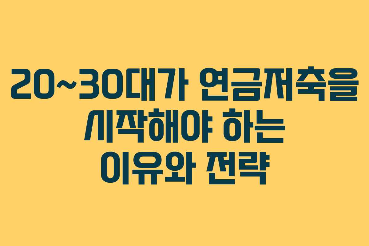 20~30대가 연금저축을 시작해야 하는 이유와 전략