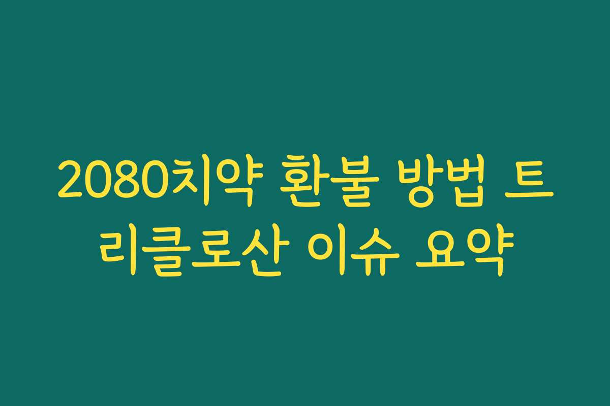 2080치약 환불 방법 트리클로산 이슈 요약