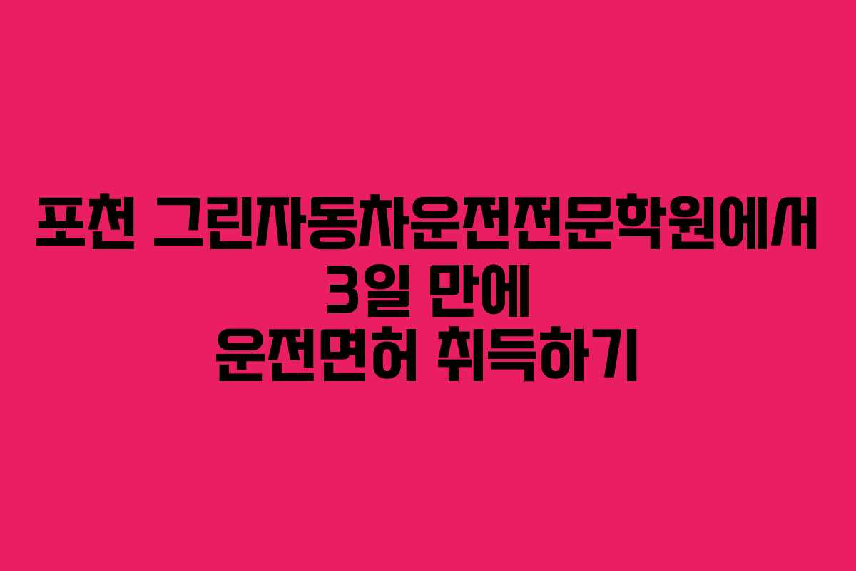 포천 그린자동차운전전문학원에서 3일 만에 운전면허 취득하기