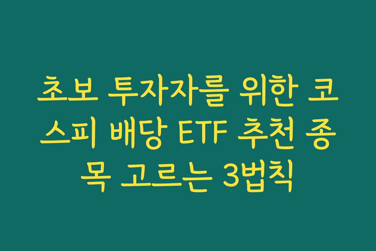 초보 투자자를 위한 코스피 배당 ETF 추천 종목 고르는 3법칙