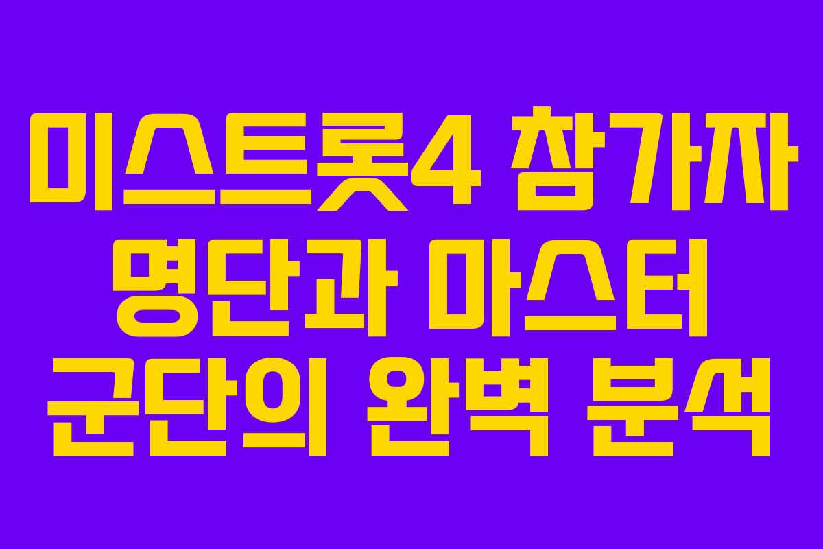 미스트롯4 참가자 명단과 마스터 군단의 완벽 분석