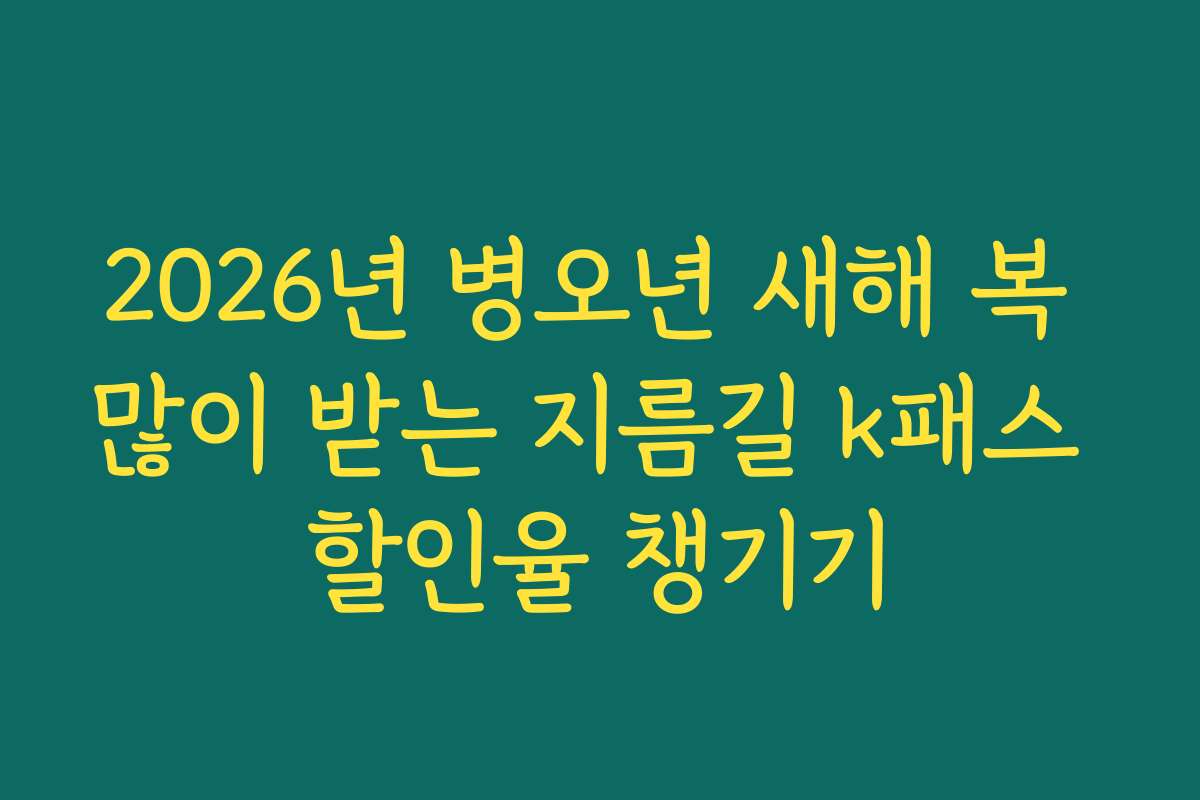 2026년 병오년 새해 복 많이 받는 지름길 k패스 할인율 챙기기