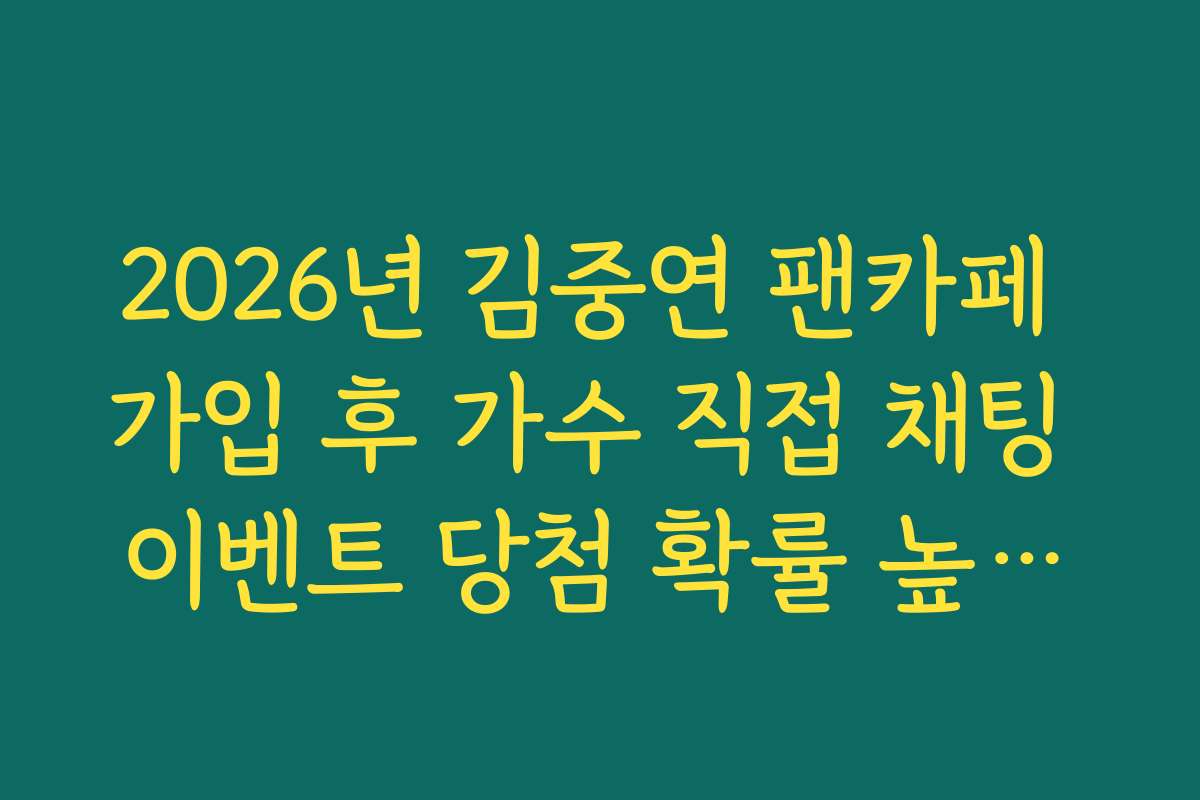 2026년 김중연 팬카페 가입 후 가수 직접 채팅 이벤트 당첨 확률 높이는 활동 팁
