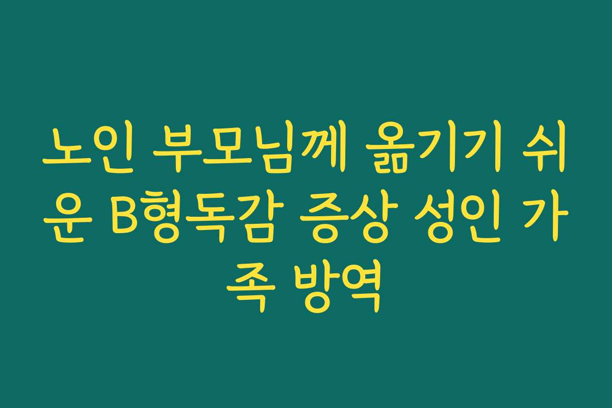 노인 부모님께 옮기기 쉬운 B형독감 증상 성인 가족 방역