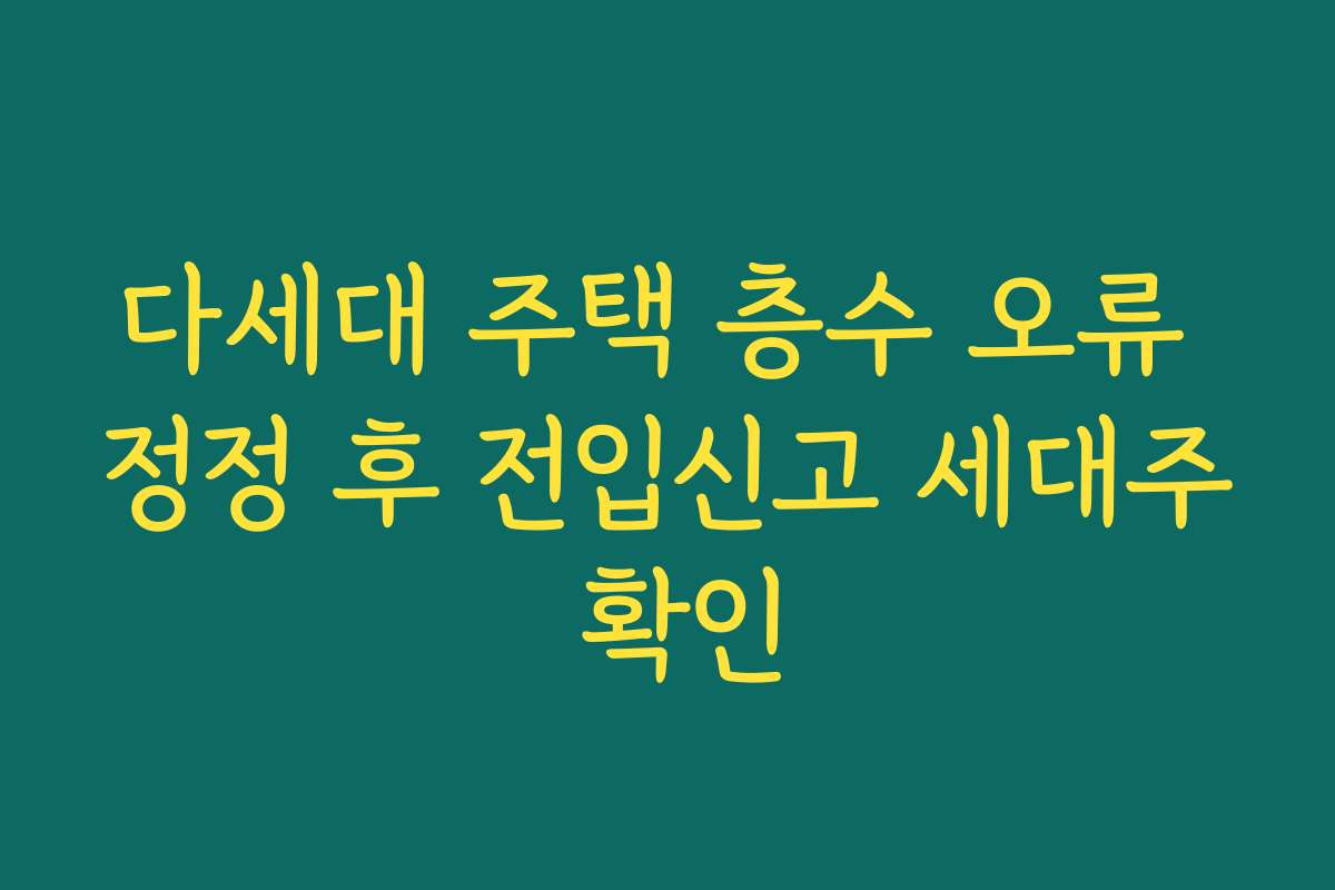 다세대 주택 층수 오류 정정 후 전입신고 세대주 확인