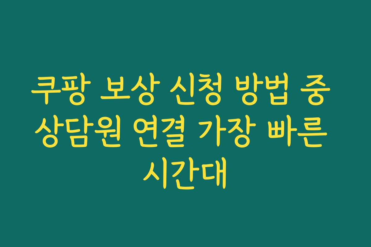 쿠팡 보상 신청 방법 중 상담원 연결 가장 빠른 시간대